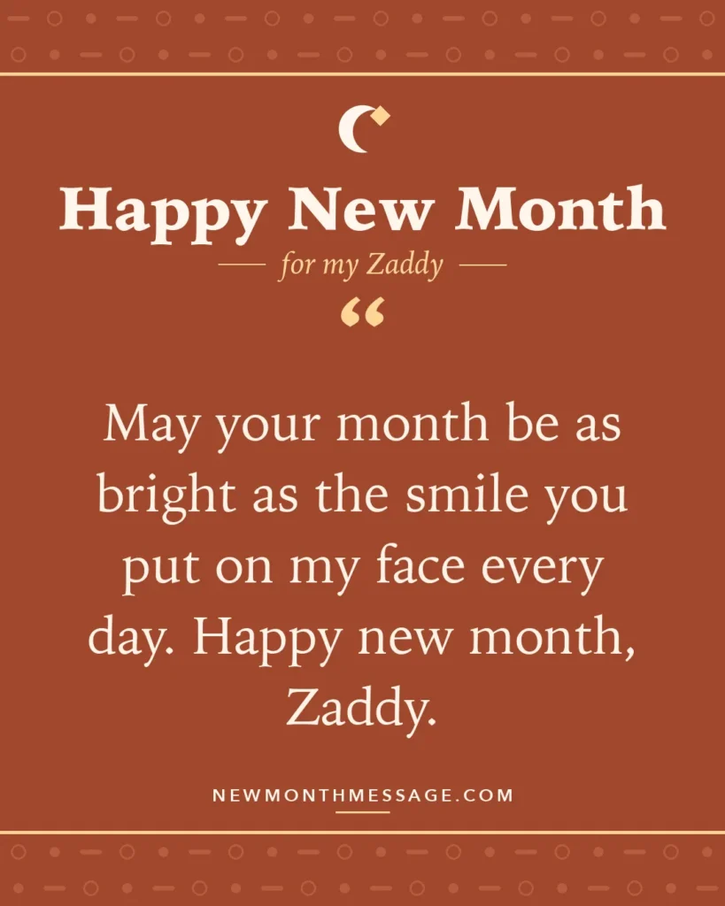 Happy new month card for my Zaddy: "May your month be as bright as the smile you put on my face every day. Happy new month, Zaddy."