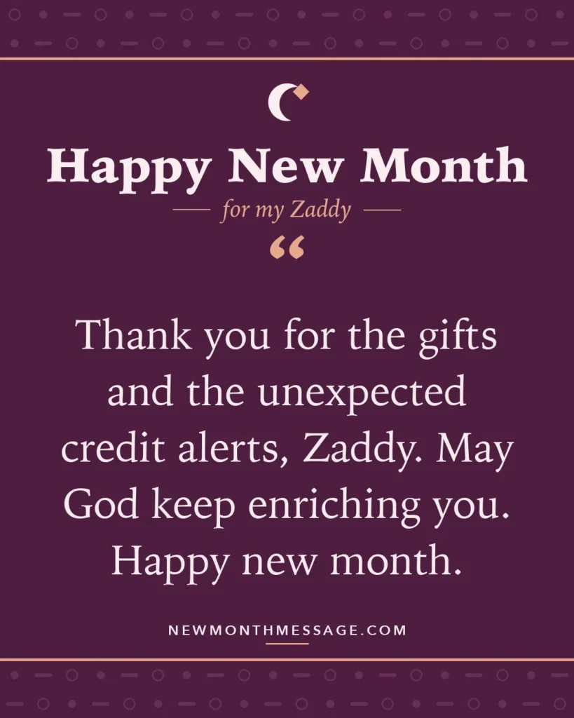Happy new month card for my Zaddy: "Thank you for the gifts and the unexpected credit alerts, Zaddy. May God keep enriching you. Happy new month."