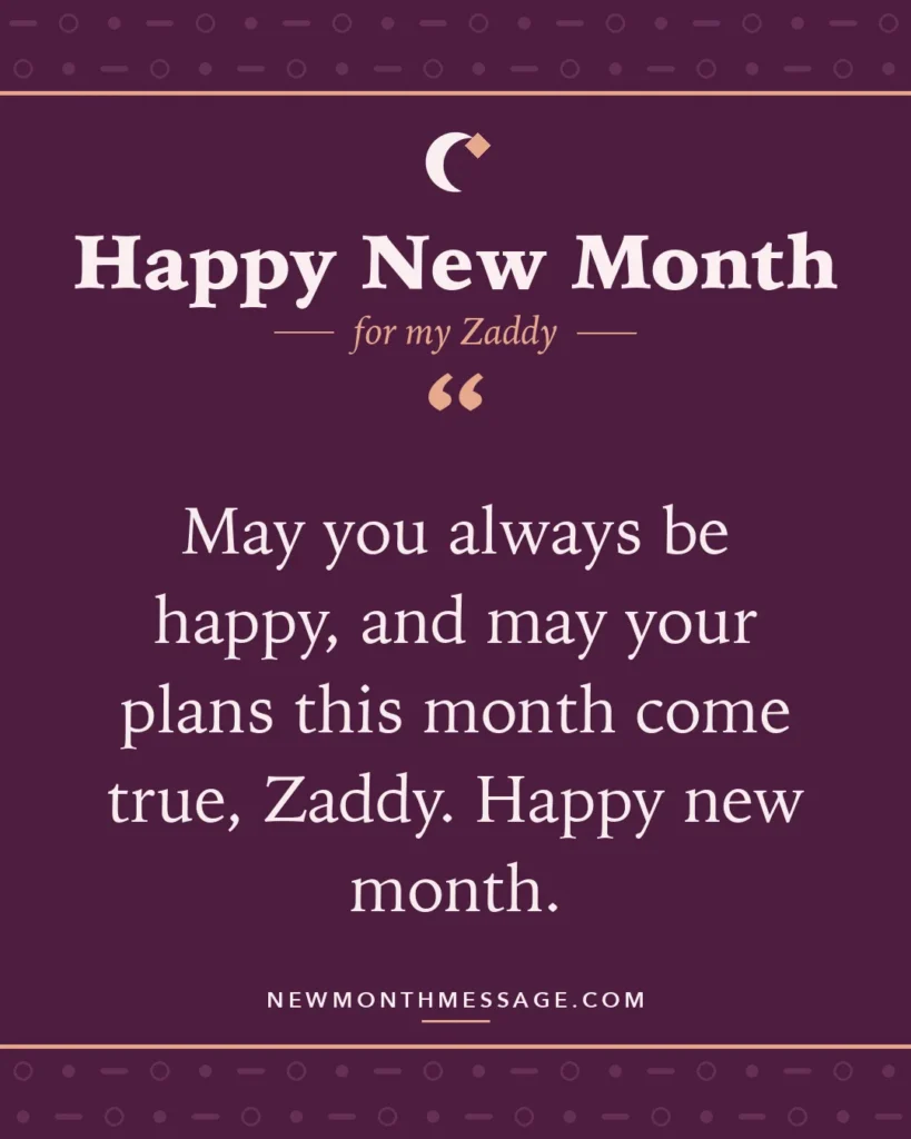 Happy new month card for my Zaddy: "May you always be happy, and may your plans this month come true, Zaddy. Happy new month."