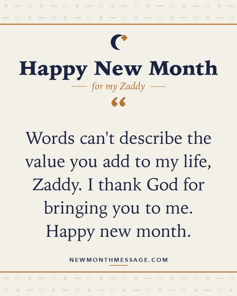 Happy new month card for my Zaddy: "Words can't describe the value you add to my life, Zaddy. I thank God for bringing you to me. Happy new month."
