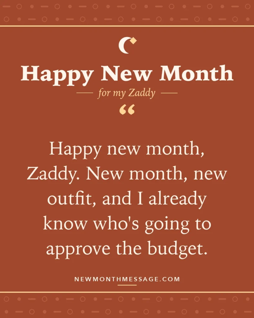 Happy new month card for my Zaddy: "Happy new month, Zaddy. New month, new outfit, and I already know who's going to approve the budget."