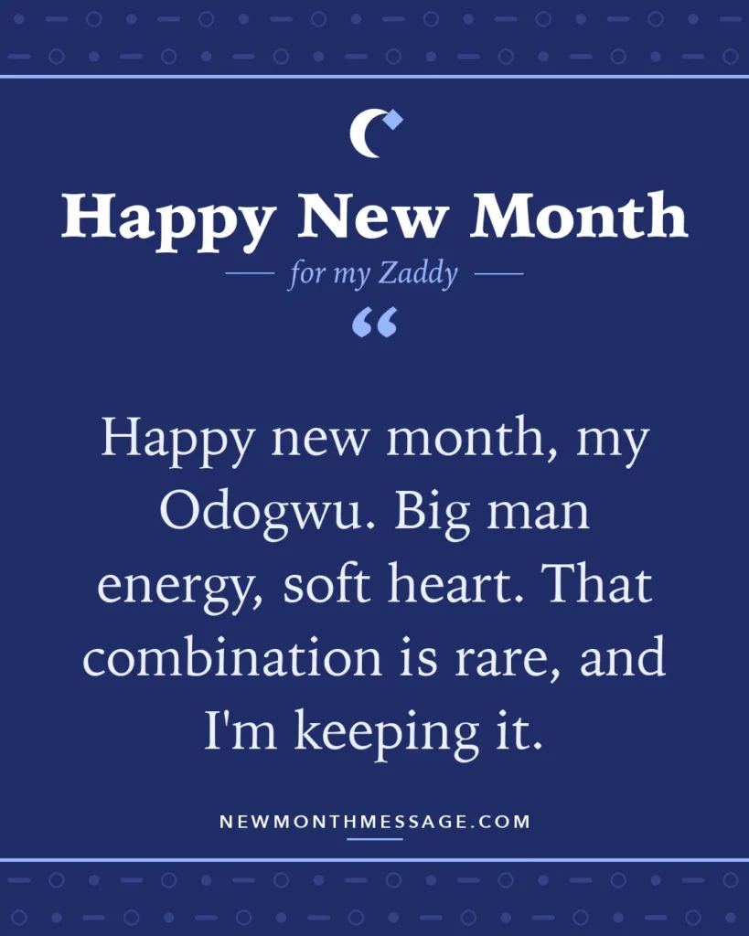 Happy new month card for my Zaddy: "Happy new month, my Odogwu. Big man energy, soft heart. That combination is rare, and I'm keeping it."