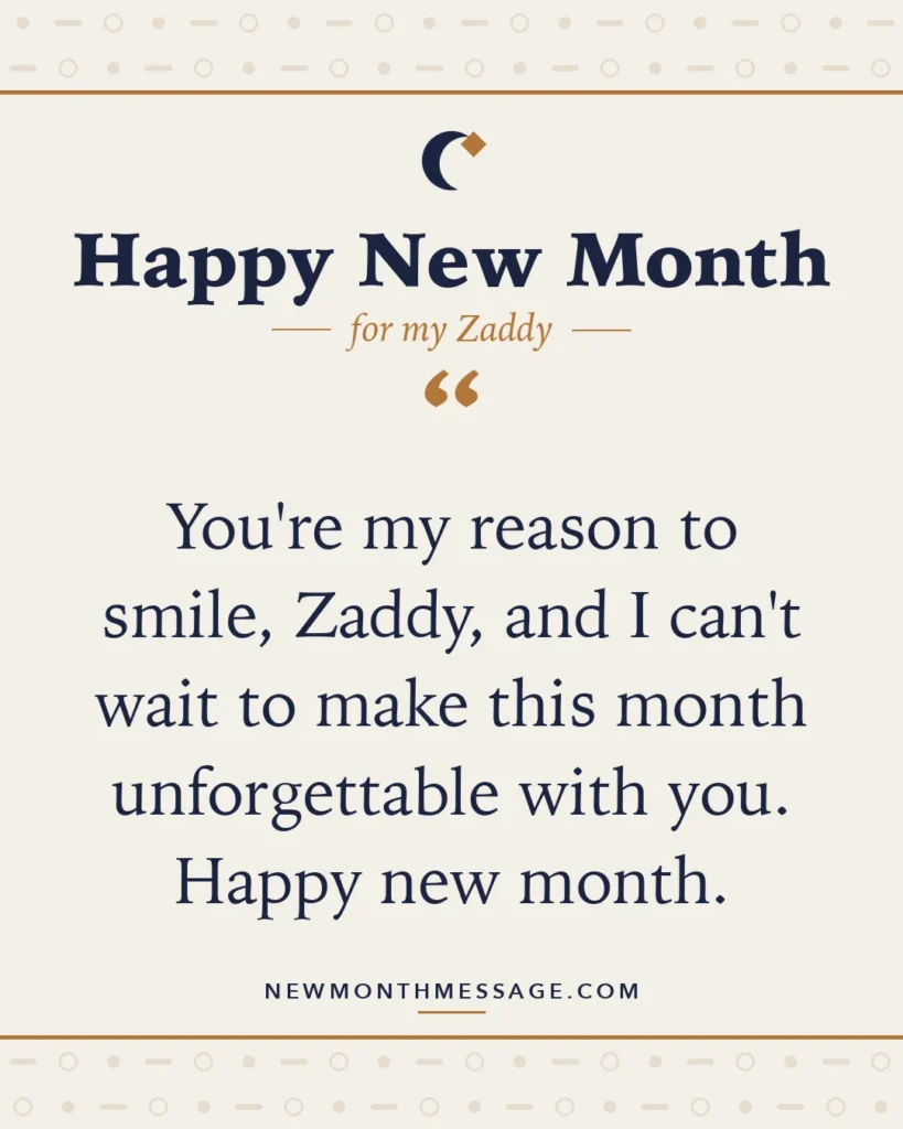 Happy new month card for my Zaddy: "You're my reason to smile, Zaddy, and I can't wait to make this month unforgettable with you. Happy new month."